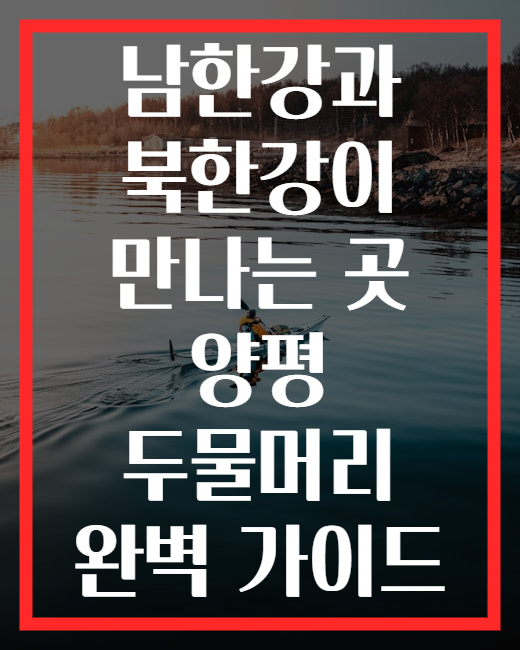남한강과 북한강이 만나는 곳 양평 두물머리 완벽 가이드