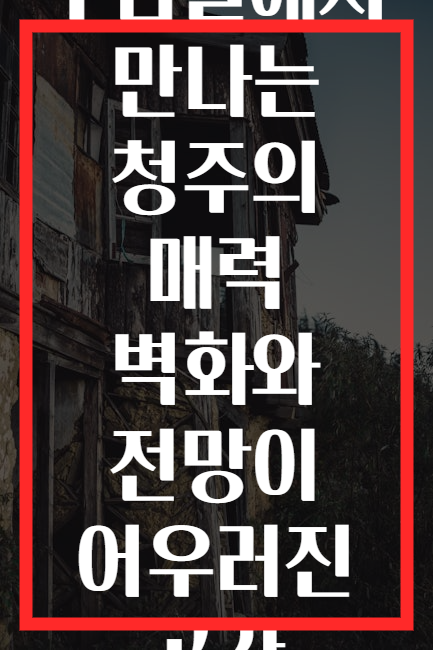 수암골에서 만나는 청주의 매력 벽화와 전망이 어우러진 공간