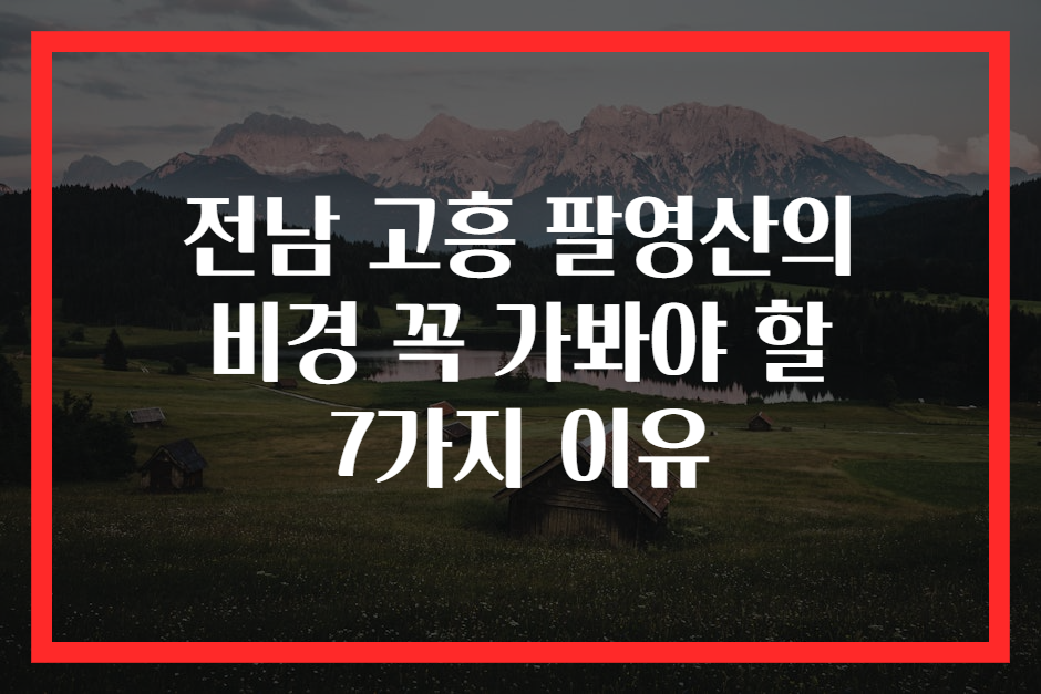 전남 고흥 팔영산의 비경 꼭 가봐야 할 7가지 이유