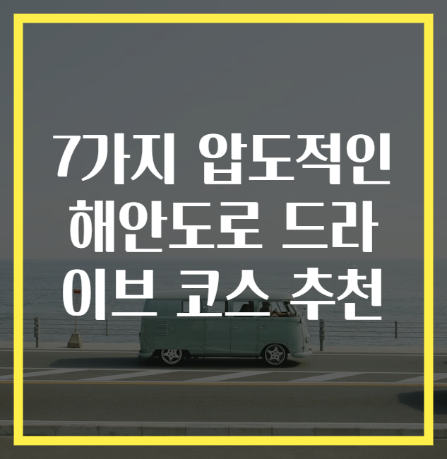 7가지 압도적인 해안도로 드라이브 코스 추천