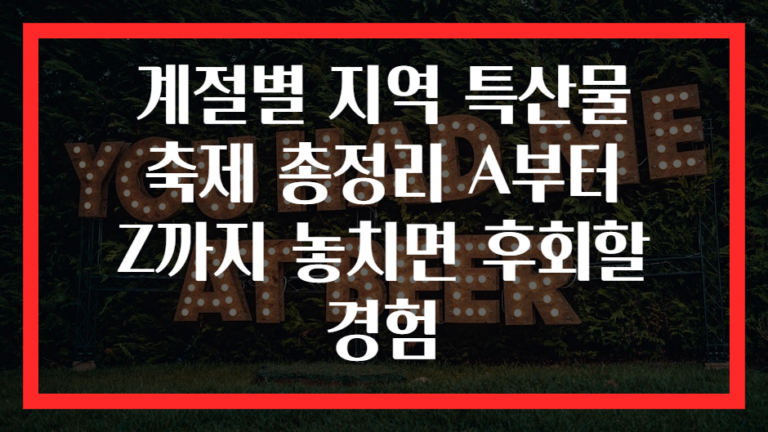 계절별 지역 특산물 축제 총정리 A부터 Z까지 놓치면 후회할 경험