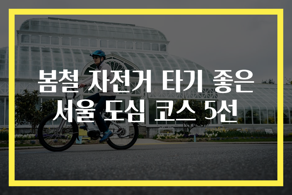 봄철 자전거 타기 좋은 서울 도심 코스 5선