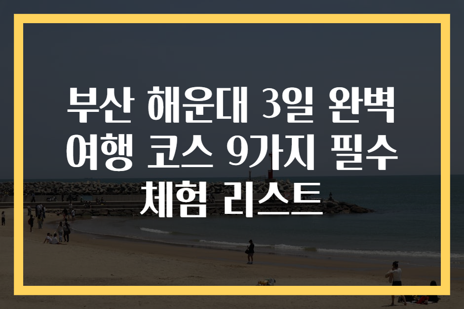 부산 해운대 3일 완벽 여행 코스 9가지 필수 체험 리스트