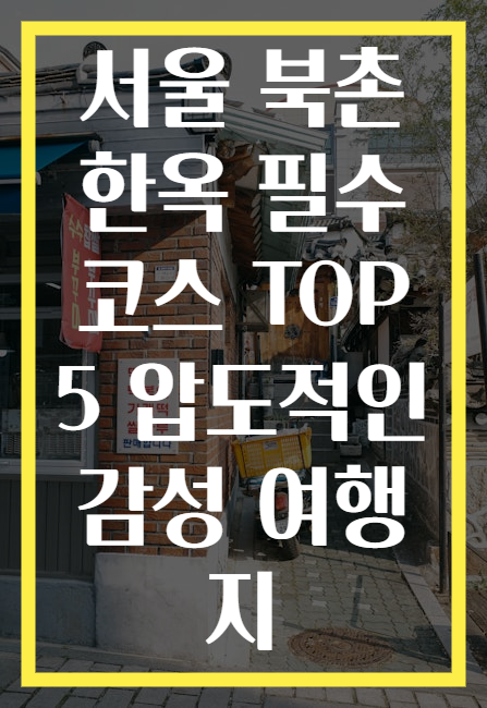 서울 북촌 한옥 필수 코스 TOP 5 압도적인 감성 여행지