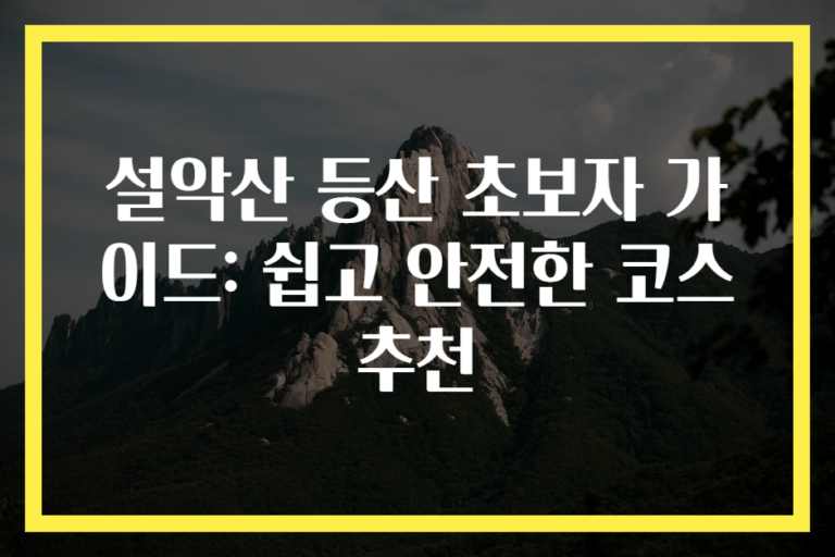 설악산 등산 초보자 가이드: 쉽고 안전한 코스 추천