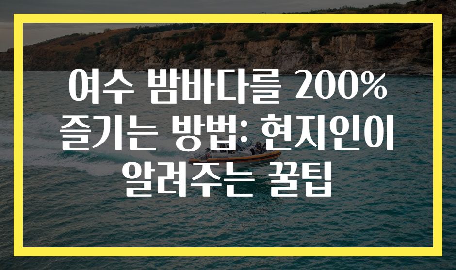 여수 밤바다를 200% 즐기는 방법: 현지인이 알려주는 꿀팁