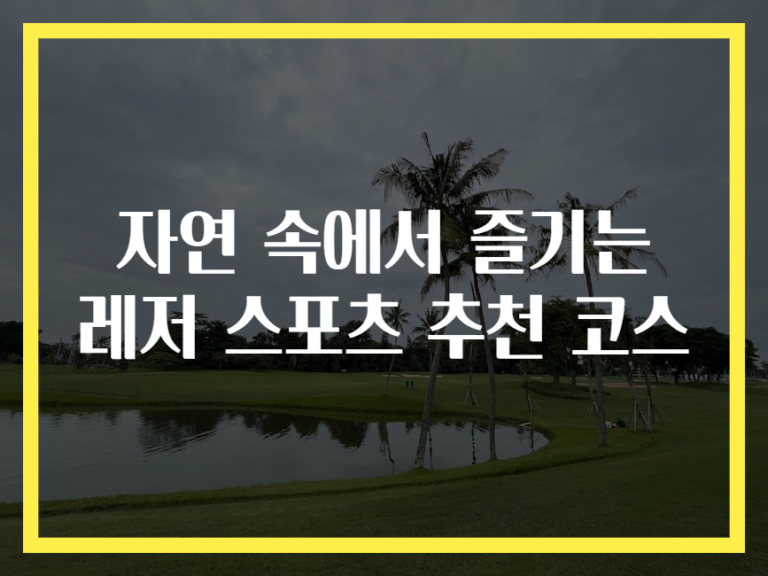 자연 속에서 즐기는 레저 스포츠 추천 코스