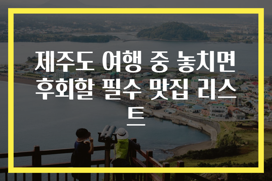 제주도 여행 중 놓치면 후회할 필수 맛집 리스트