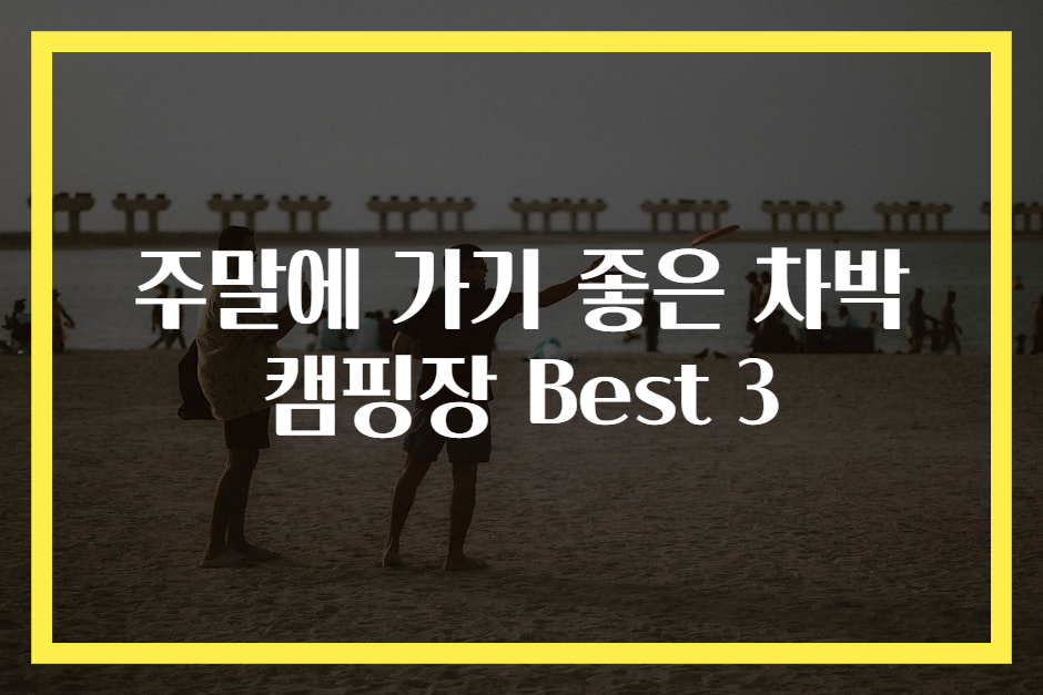 주말에 가기 좋은 차박 캠핑장 Best 3