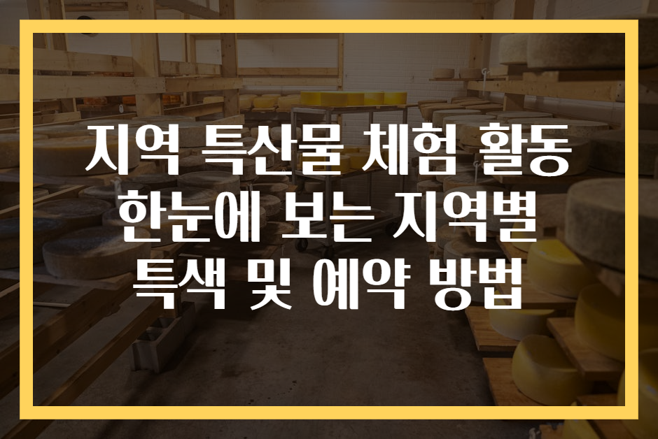 지역 특산물 체험 활동 한눈에 보는 지역별 특색 및 예약 방법