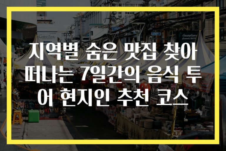 지역별 숨은 맛집 찾아 떠나는 7일간의 음식 투어 현지인 추천 코스