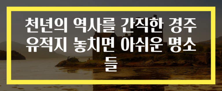 천년의 역사를 간직한 경주 유적지 놓치면 아쉬운 명소들