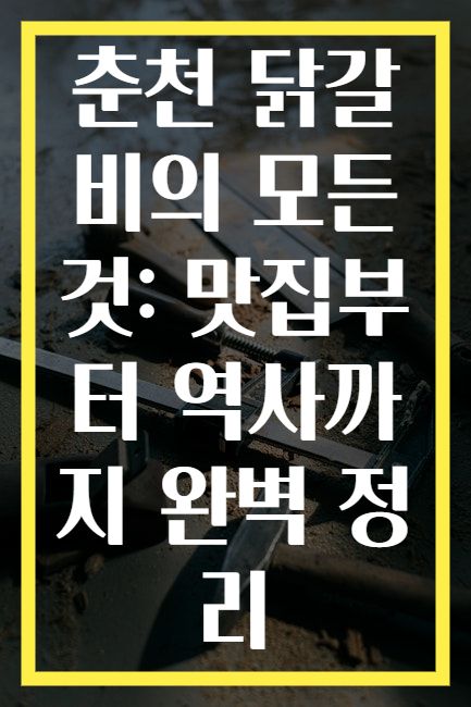 춘천 닭갈비의 모든 것: 맛집부터 역사까지 완벽 정리