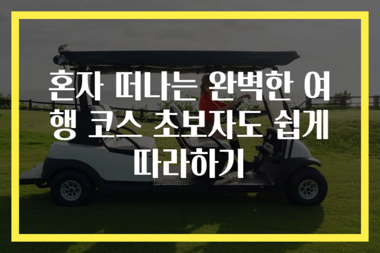 혼자 떠나는 완벽한 여행 코스 초보자도 쉽게 따라하기