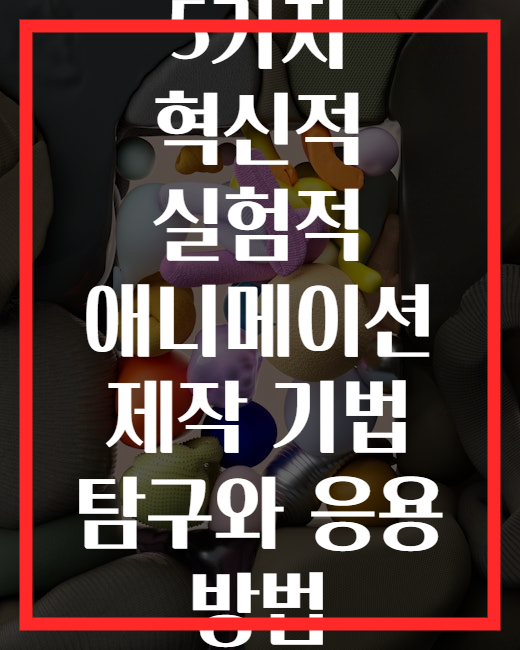 5가지 혁신적 실험적 애니메이션 제작 기법 탐구와 응용 방법