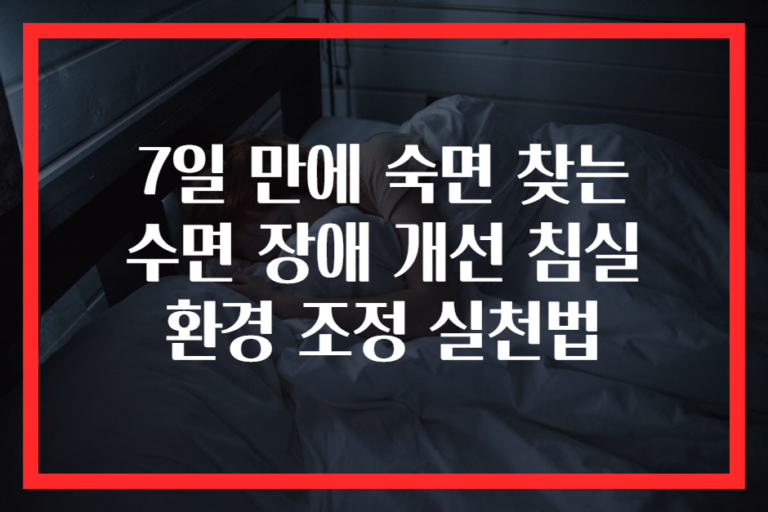 7일 만에 숙면 찾는 수면 장애 개선 침실 환경 조정 실천법
