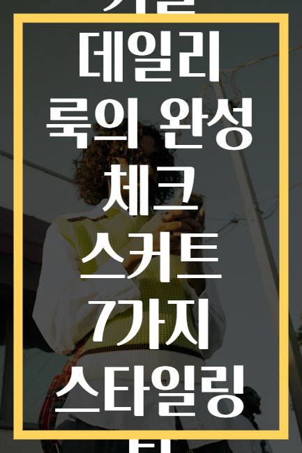 가을 데일리 룩의 완성 체크 스커트 7가지 스타일링 팁