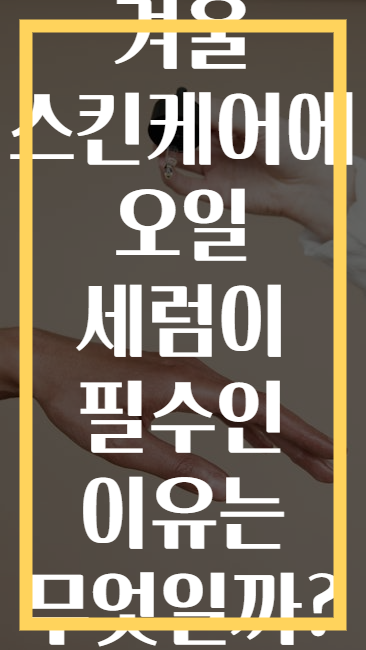 겨울 스킨케어에 오일 세럼이 필수인 이유는 무엇일까?