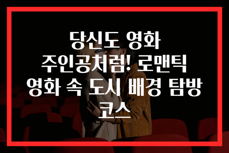 당신도 영화 주인공처럼! 로맨틱 영화 속 도시 배경 탐방 코스