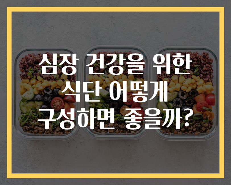 심장 건강을 위한 식단 어떻게 구성하면 좋을까?