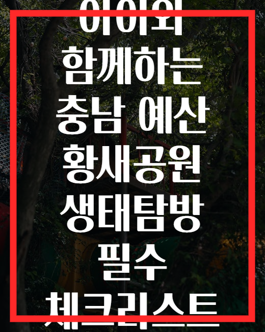 아이와 함께하는 충남 예산 황새공원 생태탐방 필수 체크리스트