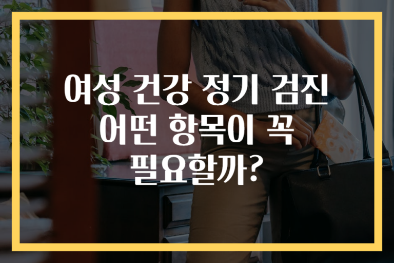 여성 건강 정기 검진 어떤 항목이 꼭 필요할까?