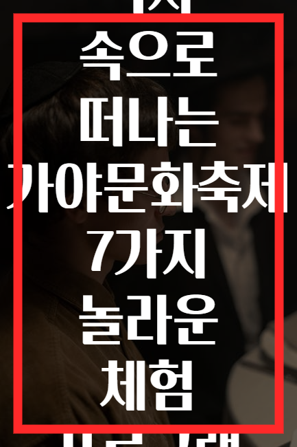 역사 속으로 떠나는 가야문화축제 7가지 놀라운 체험 프로그램