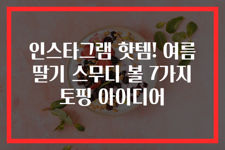 인스타그램 핫템! 여름 딸기 스무디 볼 7가지 토핑 아이디어
