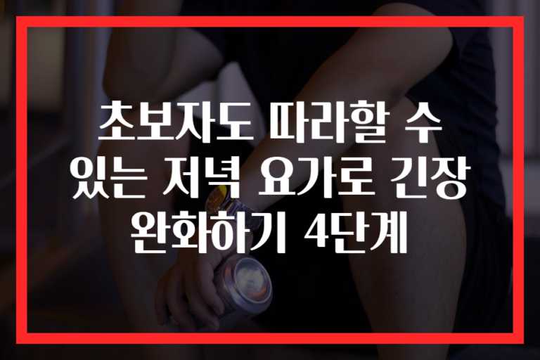 초보자도 따라할 수 있는 저녁 요가로 긴장 완화하기 4단계
