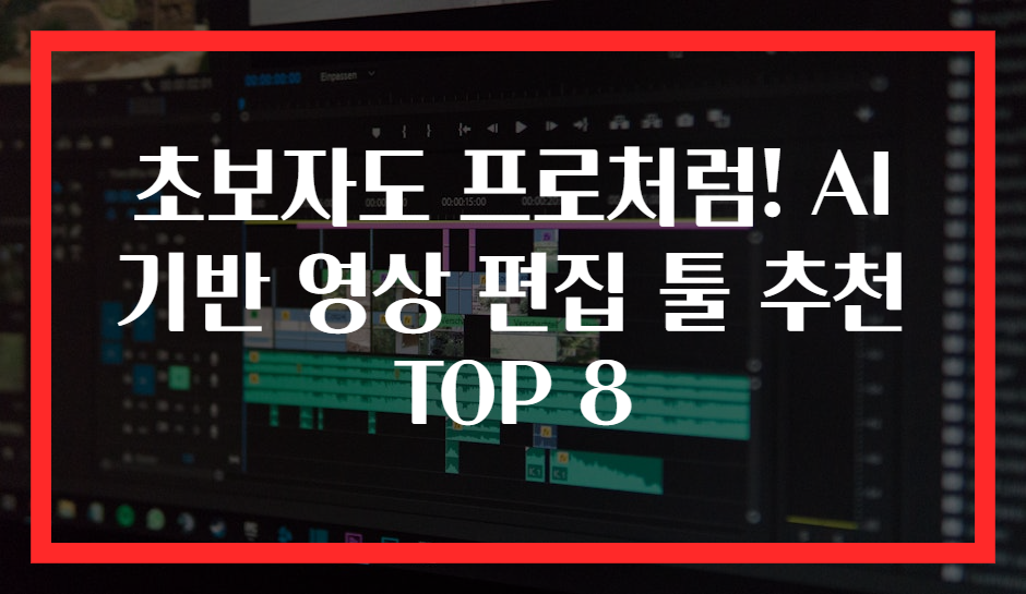 초보자도 프로처럼! AI 기반 영상 편집 툴 추천 TOP 8