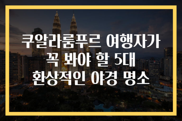 쿠알라룸푸르 여행자가 꼭 봐야 할 5대 환상적인 야경 명소