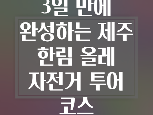 3일 만에 완성하는 제주 한림 올레 자전거 투어 코스