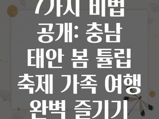 7가지 비법 공개: 충남 태안 봄 튤립 축제 가족 여행 완벽 즐기기