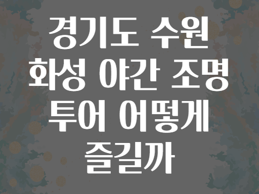 경기도 수원 화성 야간 조명 투어 어떻게 즐길까