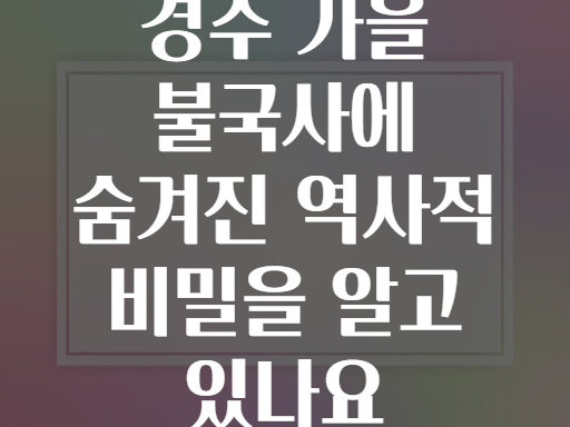 경주 가을 불국사에 숨겨진 역사적 비밀을 알고 있나요