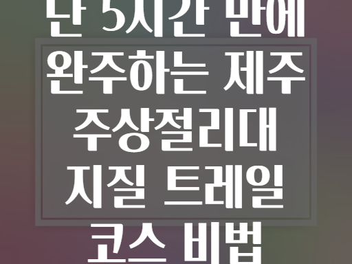 단 5시간 만에 완주하는 제주 주상절리대 지질 트레일 코스 비법