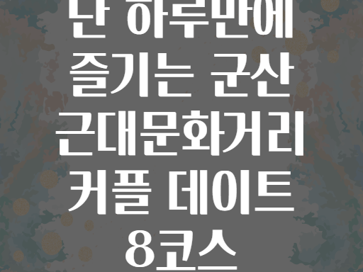 단 하루만에 즐기는 군산 근대문화거리 커플 데이트 8코스