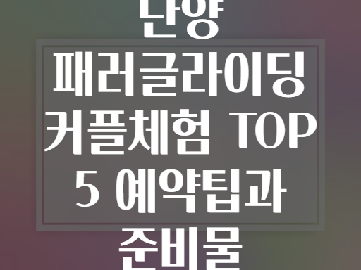 단양 패러글라이딩 커플체험 TOP 5 예약팁과 준비물