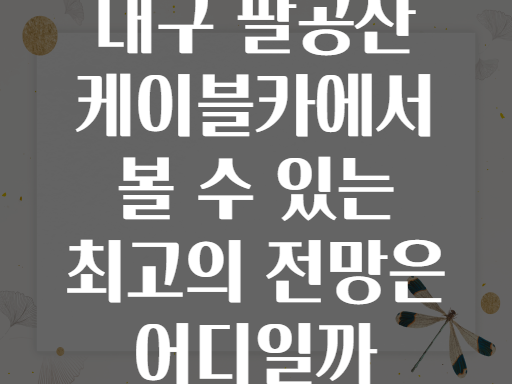 대구 팔공산 케이블카에서 볼 수 있는 최고의 전망은 어디일까
