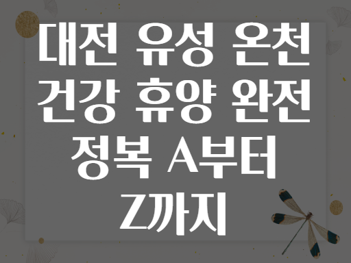 대전 유성 온천 건강 휴양 완전 정복 A부터 Z까지