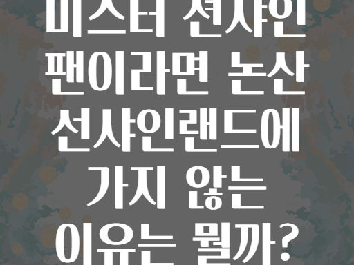 미스터 션샤인 팬이라면 논산 선샤인랜드에 가지 않는 이유는 뭘까?