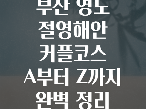 부산 영도 절영해안 커플코스 A부터 Z까지 완벽 정리