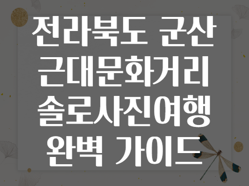 전라북도 군산 근대문화거리 솔로사진여행 완벽 가이드