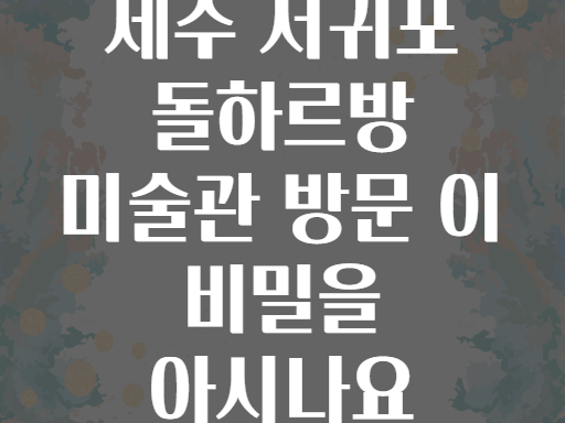 제주 서귀포 돌하르방 미술관 방문 이 비밀을 아시나요