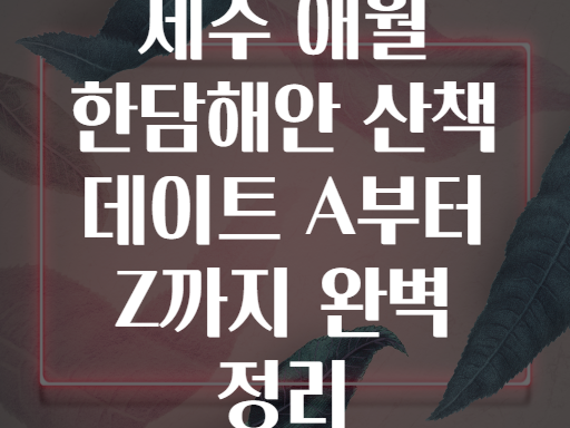 제주 애월 한담해안 산책 데이트 A부터 Z까지 완벽 정리