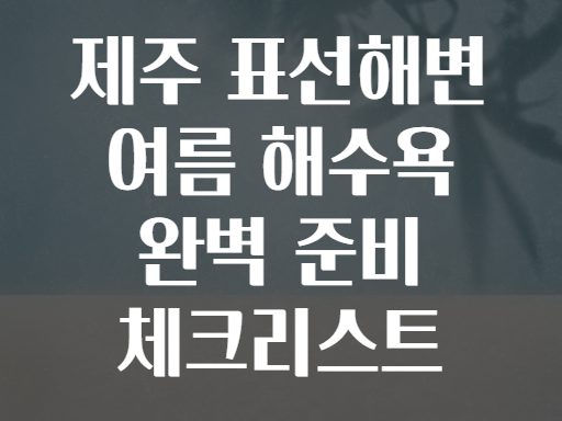 제주 표선해변 여름 해수욕 완벽 준비 체크리스트