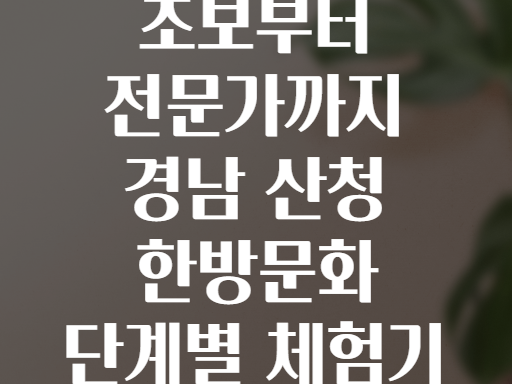 초보부터 전문가까지 경남 산청 한방문화 단계별 체험기