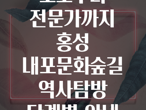 초보부터 전문가까지 홍성 내포문화숲길 역사탐방 단계별 안내