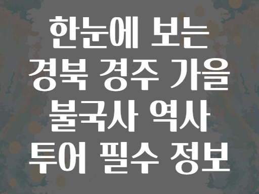 한눈에 보는 경북 경주 가을 불국사 역사 투어 필수 정보