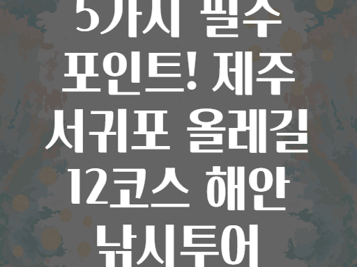 5가지 필수 포인트! 제주 서귀포 올레길 12코스 해안 낚시투어